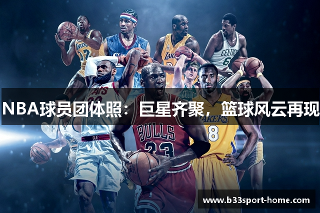 NBA球员团体照：巨星齐聚，篮球风云再现