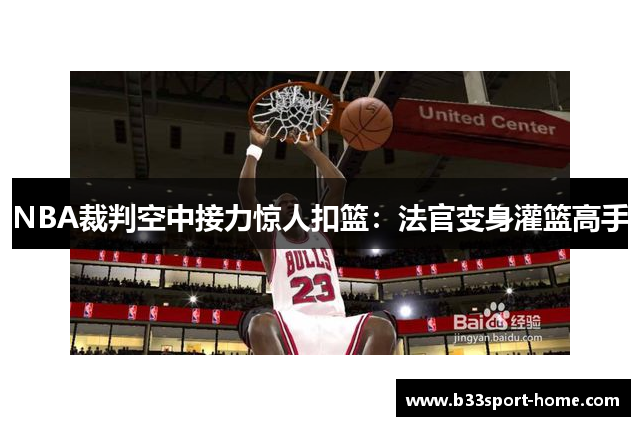 NBA裁判空中接力惊人扣篮：法官变身灌篮高手