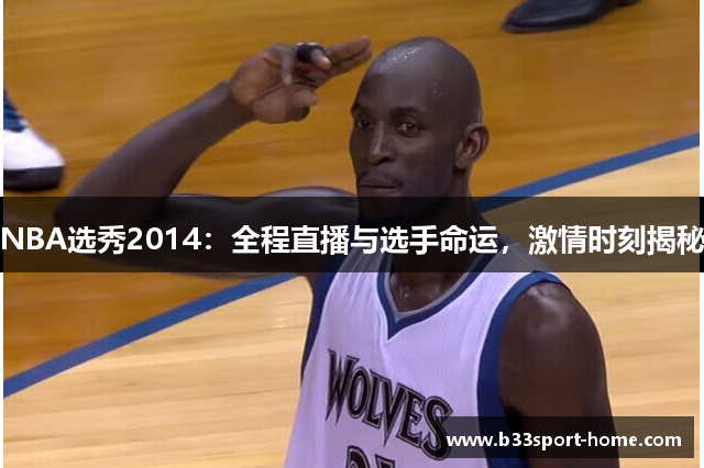 NBA选秀2014：全程直播与选手命运，激情时刻揭秘